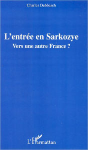 Title: L'entrée en Sarkozye: Vers une autre France ?, Author: Charles Debbasch