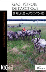 Title: Gaz, pétrole de l'Arctique et peuples autochtones, Author: Editions L'Harmattan