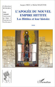 Title: Apogée du Nouvel Empire Hittite: Les Hittites et leur histoire, Author: Jacques Freu