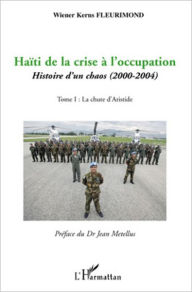 Title: Haïti de la crise à l'occupation: Histoire d'un chaos (2000-2004) - Tome I : La chute d'Aristide, Author: Wiener Kerns Fleurimond