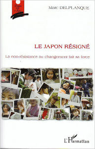 Title: Le Japon résigné: La non-résistance au changement fait sa force, Author: Marc Delplanque