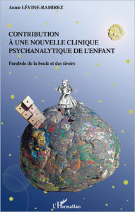 Title: Contribution à une nouvelle clinique psychanalytique de l'enfant: Parabole de la boule et des tiroirs, Author: Annie Levine-Ramirez