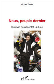 Title: Nous, peuple dernier: Survivre sera bientôt un luxe, Author: Michel Tarrier