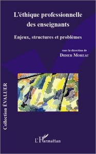 Title: L'éthique professionnelle des enseignants: Enjeux, structures et problèmes, Author: Didier Moreau