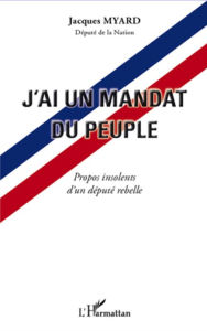 Title: J'ai un mandat du peuple: Propos insolents d'un député rebelle, Author: Jacques Myard