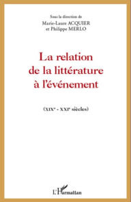 Title: La relation de la littérature à l'événement: (XIXeme-XXIeme siècles), Author: Marie-Laure ACQUIER