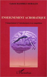 Title: Enseignement acrobatique: Comportement à l'entraînement et en compétition, Author: Gabriel Ramirez Morales