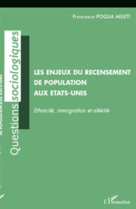 Title: Les enjeux du recensement de population aux Etats-Unis: Ethnicité, immigration et altérité, Author: Francesca Poglia Mileti