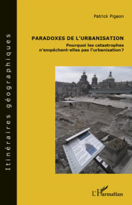 Title: Paradoxes de l'urbanisation : pourquoi les catastrophes n'empêchent-elles pas l'urbanisation ?, Author: Editions L'Harmattan