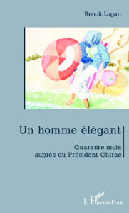 Title: Un homme élégant: Quarante mois auprès de Jacques Chirac, Author: Benoît Lugan