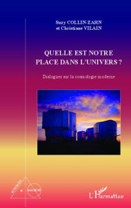 Title: Quelle est notre place dans l'univers ?: Dialogues sur la cosmologie moderne, Author: Suzy Collin-Zahn