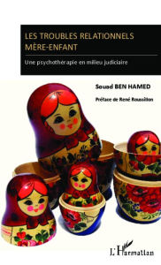Title: Les troubles relationnels mère-enfant: Une psychothérapie en milieu judiciaire, Author: Souad Ben Hamed
