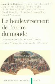 Title: Le bouleversement de l'ordre du monde: Révoltes et révolutions en Europe et aux Amériques à la fin du 18e siècle, Author: Jean-Pierre Poussou