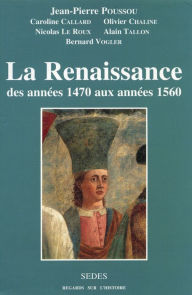 Title: La Renaissance: des années 1470 aux années 1560, Author: Jean-Pierre Poussou