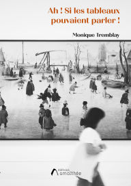Title: Ah! Si les tableaux pouvaient parler!, Author: Monique Trembley
