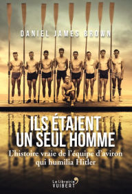 Title: Ils étaient un seul homme : L'histoire vraie de l'équipe d'aviron qui humilia Hitler, Author: Daniel James Brown