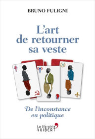 Title: L'Art de retourner sa veste - De l'inconstance en politique: De l'inconstance en politique, Author: Bruno Fuligni