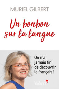 Title: Un bonbon sur la langue : On n'a jamais fini de découvrir le français !: On n'a jamais fini de découvrir le français !, Author: Muriel Gilbert