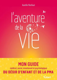 Title: L'aventure de la vie: Mon guide médical, social, émotionnel et psychologique du désir d'enfant et de la PMA, Author: Aurélie Ronfaut