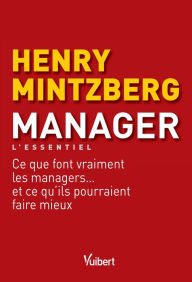 Title: Manager - L'essentiel: Ce que font vraiment les managers... et ce qu'ils pourraient faire mieux, Author: Henry Mintzberg