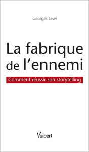 Title: La fabrique de l'ennemi : Comment réussir son storytelling: Comment réussir son storytelling, Author: Georges Lewi