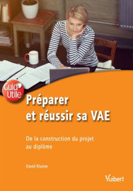 Title: Préparer et réussir sa VAE : De la construction du projet au diplôme: De la construction du projet au diplôme, Author: David Rivoire