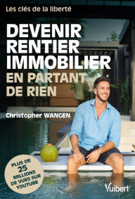 Title: Devenir rentier immobilier en partant de rien: Les clés de la liberté, Author: Christopher Wangen