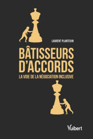 Title: Bâtisseurs d'accords - La voie de la négociation inclusive: La voie de la négociation inclusive, Author: Laurent Plantevin