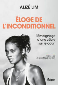 Title: Éloge de l'inconditionnel - Témoignage d'une zèbre sur le court: Témoignage d'une zèbre sur le court, Author: Alizé Lim