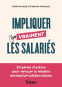 Impliquer vraiment les salariés: 20 pistes d'action pour renouer la relation entreprise-collaborateurs