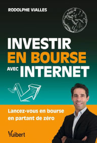 Title: Investir en Bourse avec Internet: Lancez-vous en bourse en partant de zéro, Author: Rodolphe Vialles