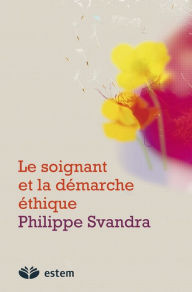Title: Le soignant et la démarche éthique, Author: Philippe Svandra