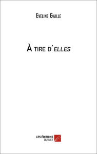 Title: À tire d'elles, Author: Eveline Gaille