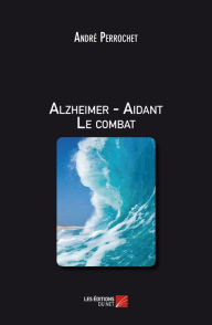 Title: Alzheimer - Aidant Le combat, Author: André Perrochet