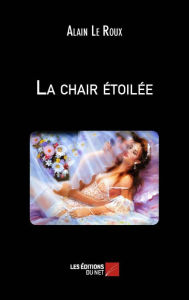 Title: La chair étoilée, Author: Alain Le Roux