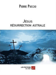 Title: Jésus Résurrection Astrale, Author: Pierre Puccio