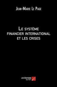 Title: Le système financier international et les crises, Author: Jean-Marie Le Page