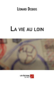 Title: La vie au loin, Author: Léonard Desbois