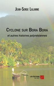 Title: Cyclone sur Bora Bora et autres histoires polynésiennes, Author: Jean-Serge Lalanne