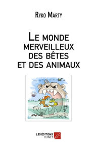 Title: Le monde merveilleux des bêtes et des animaux, Author: Ryko Marty