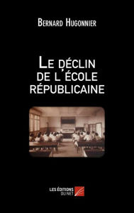 Title: Le déclin de l'école républicaine, Author: Bernard Hugonnier