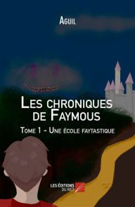 Title: Les chroniques de Faymous: Tome 1 - Une école faytastique, Author: Aguil