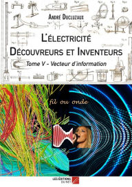 Title: L'électricité - Découvreurs et Inventeurs: Tome V - Vecteur d'information, Author: André Ducluzaux