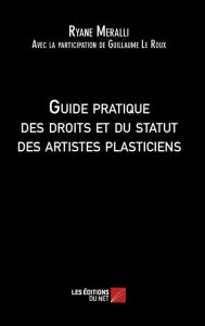 Title: Guide pratique des droits et du statut des artistes plasticiens, Author: Ryane Meralli
