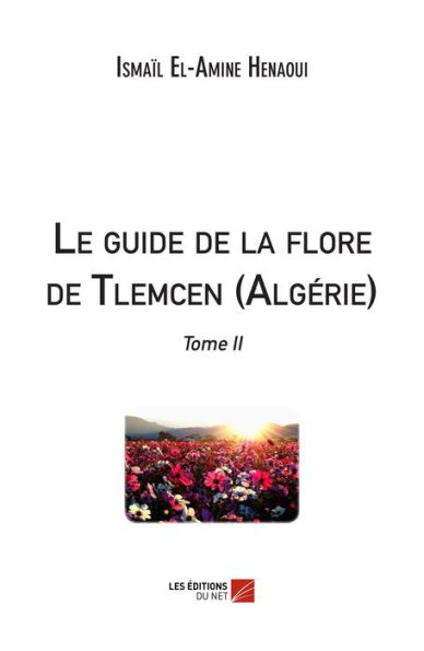 Le guide de la flore de Tlemcen (Algérie): Tome II