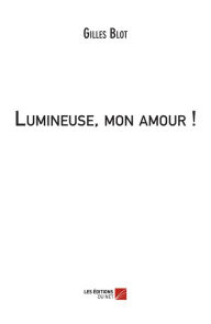Title: Lumineuse, mon amour !, Author: Gilles Blot