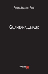 Title: Guantana...maux, Author: Arsène Angelbert Ablo