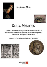 Title: Dei ex Machinis: Volume I - De l'Antiquité à Hans Schlottheim, Author: Jean-Arcady Meyer