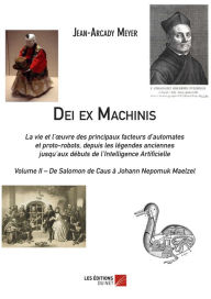 Title: Dei ex Machinis: Volume II - De Salomon de Caus à Johann Nepomuk Maelzel, Author: Jean-Arcady Meyer