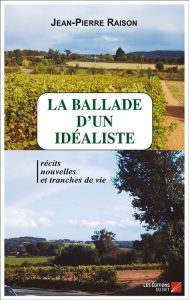 Title: La ballade d'un idéaliste: (récits, nouvelles et tranches de vie), Author: Jean-Pierre Raison